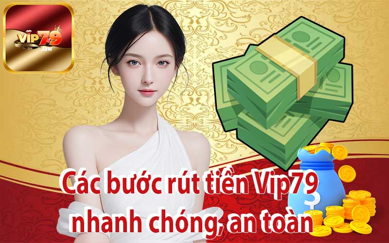 Các bước rút tiền Vip79 nhanh chóng, an toàn