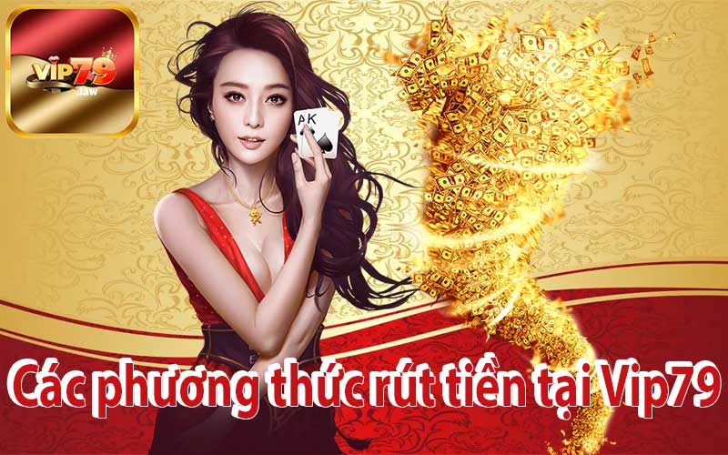 Các phương thức rút tiền tại Vip79