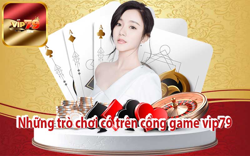 Những trò chơi có trên cổng game vip79