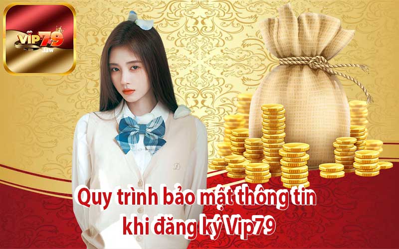 Quy trình bảo mật thông tin khi đăng ký Vip79