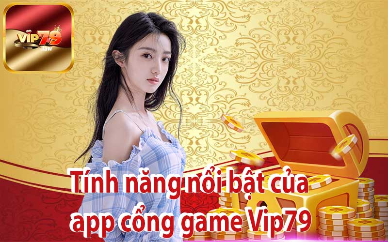 Tính năng nổi bật của app cổng game Vip79