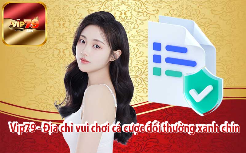 Vip79 - Địa chỉ vui chơi cá cược đổi thưởng xanh chín